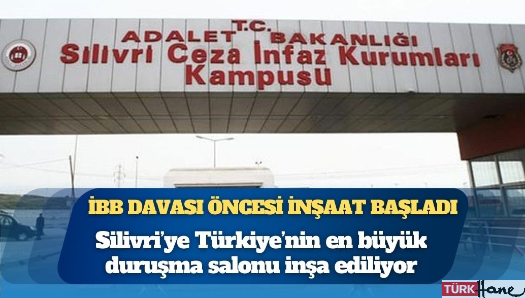 Silivri’ye Türkiye’nin en büyük duruşma salonu inşa ediliyor