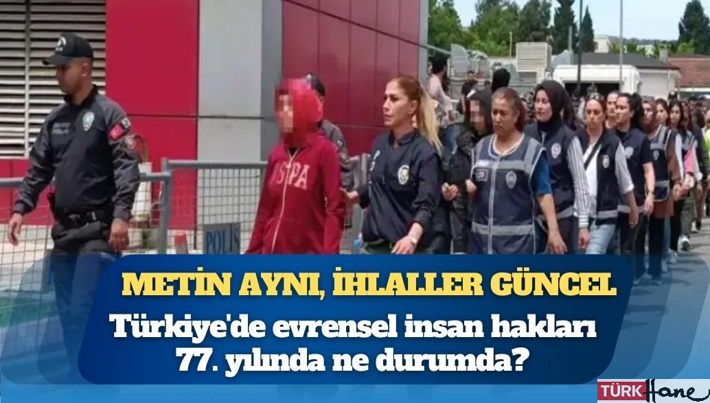 Metin aynı, ihlaller güncel: Türkiye’de evrensel insan hakları 77. yılında ne durumda?