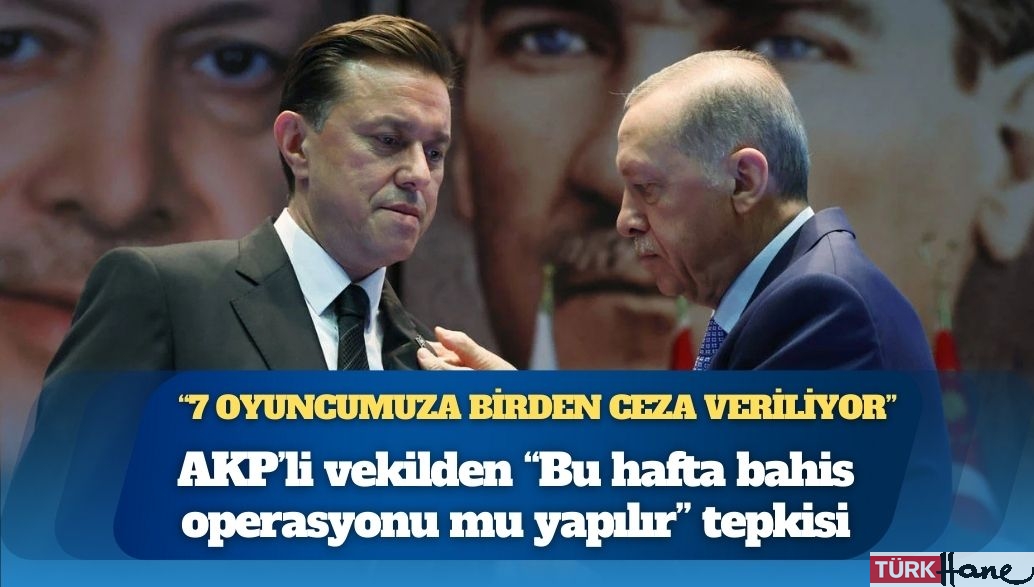 AKP’li vekilden “Bu hafta bahis operasyonu mu yapılır” tepkisi