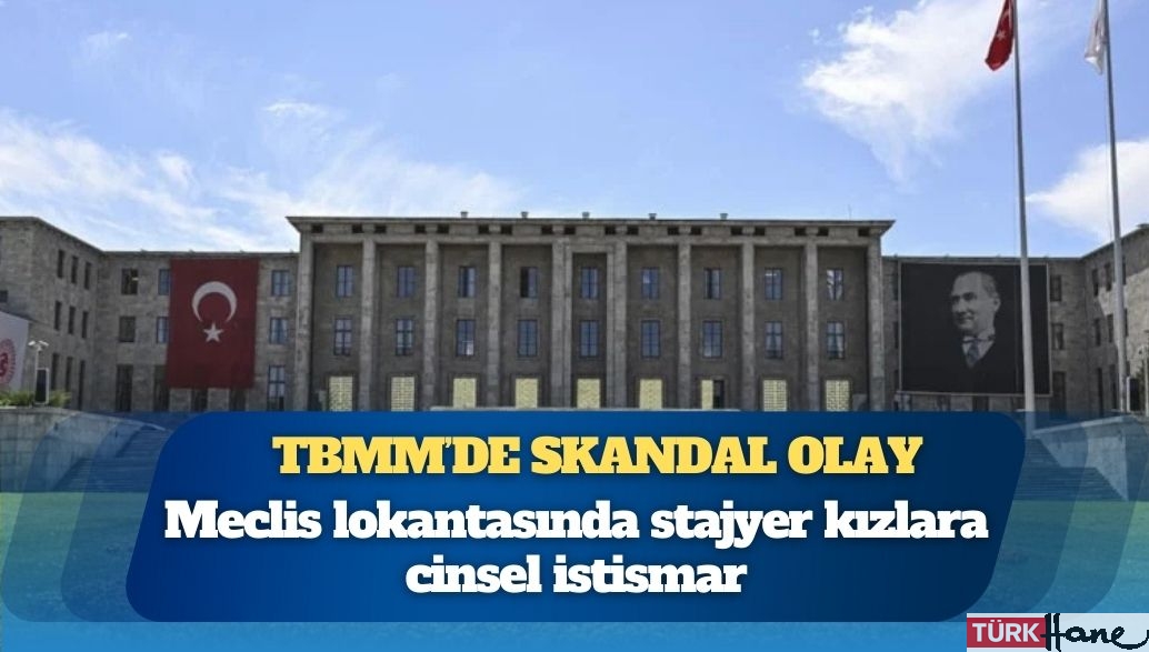 TBMM’de skandal olay: Meclis lokantasında stajyer kızlara cinsel istismar