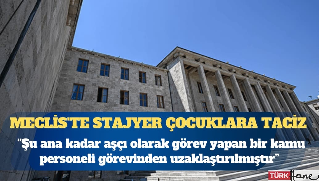 Meclis’te stajyer çocuklara taciz: Bir personel görevden uzaklaştırıldı