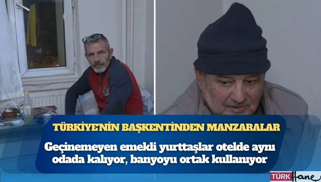 Türkiye’nin başkentinden manzaralar: Geçinemeyen emekli yurttaşlar otelde aynı odada kalıyor, banyoyu ortak kullanı