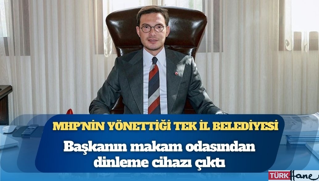 MHP’nin yönettiği tek il belediyesi: Başkanın makam odasından dinleme cihazı çıktı