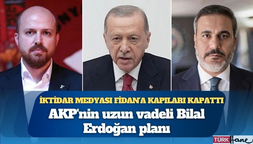İktidar medyası Hakan Fidan’a kapıları kapattı; Bilal Erdoğan, Cumhurbaşkanı Erdoğan sonrasına hazırlanıyor