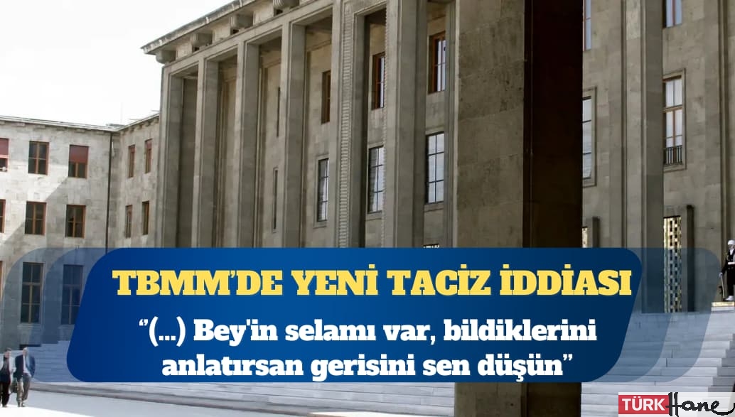 TBMM’de yeni taciz iddiası: 2022 yılında yönetici istismarına uğradım, şikâyetimden vazgeçmek için tehdit edildim