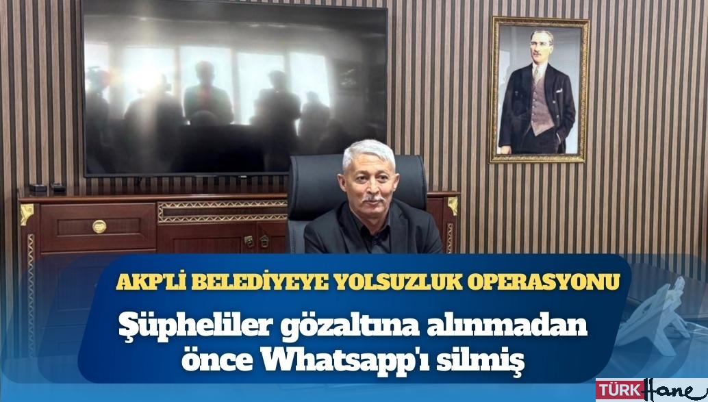 AKP’li Yahşihan Belediyesi’ne yolsuzluk operasyonu: Şüpheliler gözaltına alınmadan önce Whatsapp’ı sil