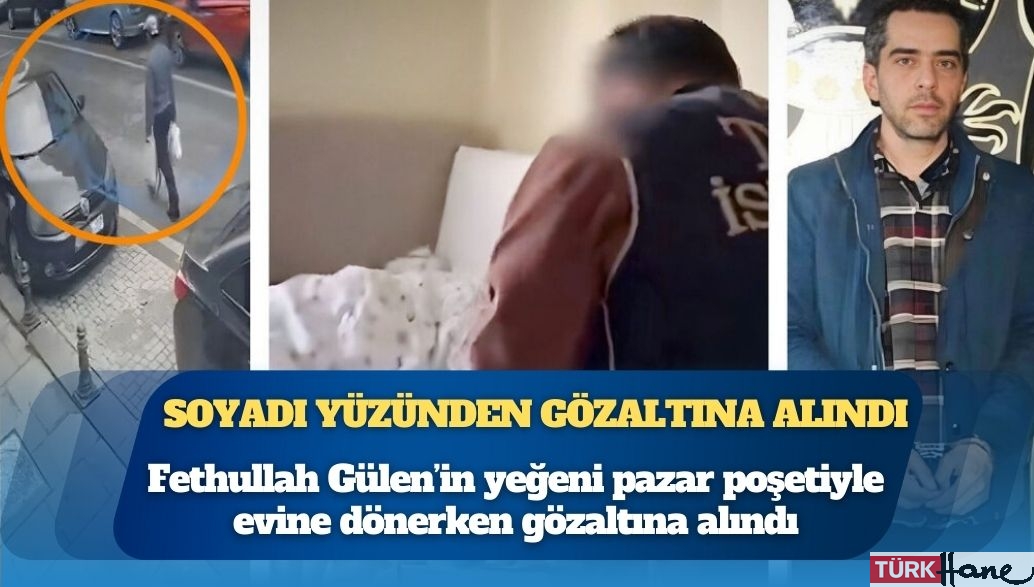 Soyadı yüzünden gözaltına alındı: Fethullah Gülen’in yeğenine nefret operasyonu