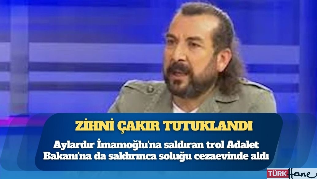 Aylardır İmamoğlu’na saldıran trol Adalet Bakanı’na da saldırınca soluğu cezaevinde aldı