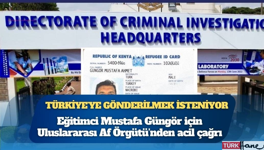 Kenya’dan Türkiye’ye gönderilmek istenen eğitimci Mustafa Güngör için Uluslararası Af Örgütü’nden acil çağrı