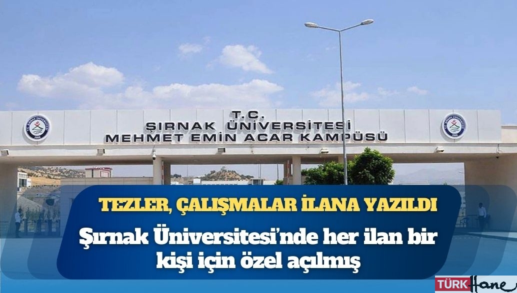 Şırnak Üniversitesi’nde kadro skandalı: İlan sadece bir kişiye özel açılmış, şartlara bağlı tez başlığı 