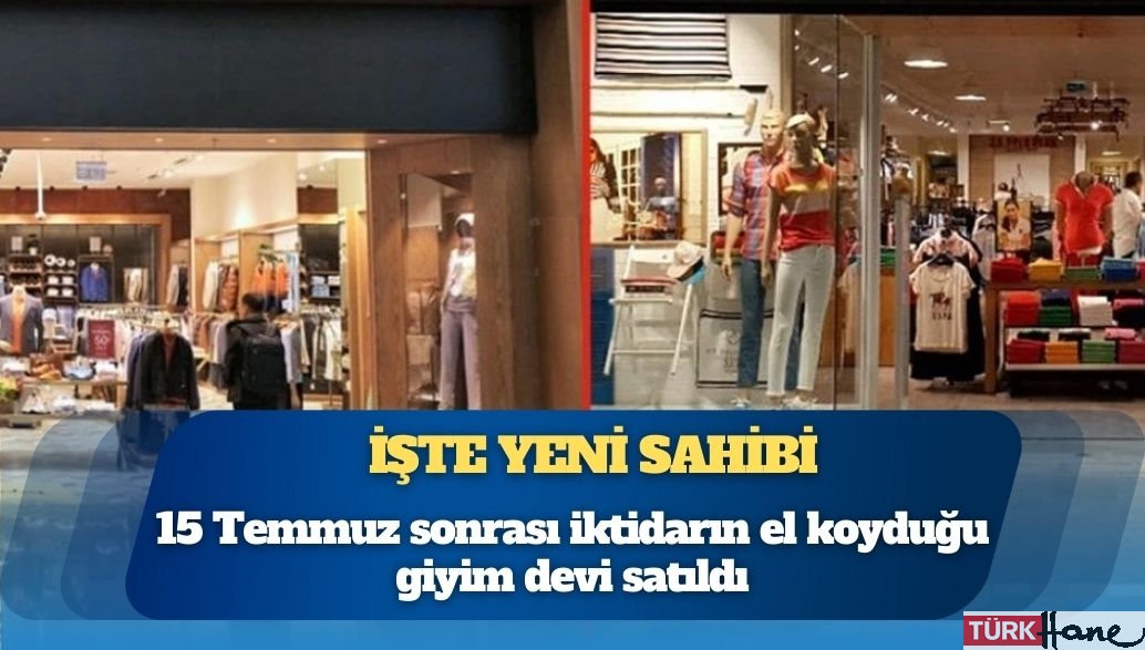 İşte yeni sahibi: 15 Temmuz sonrası iktidarın el koyduğu giyim devi satıldı