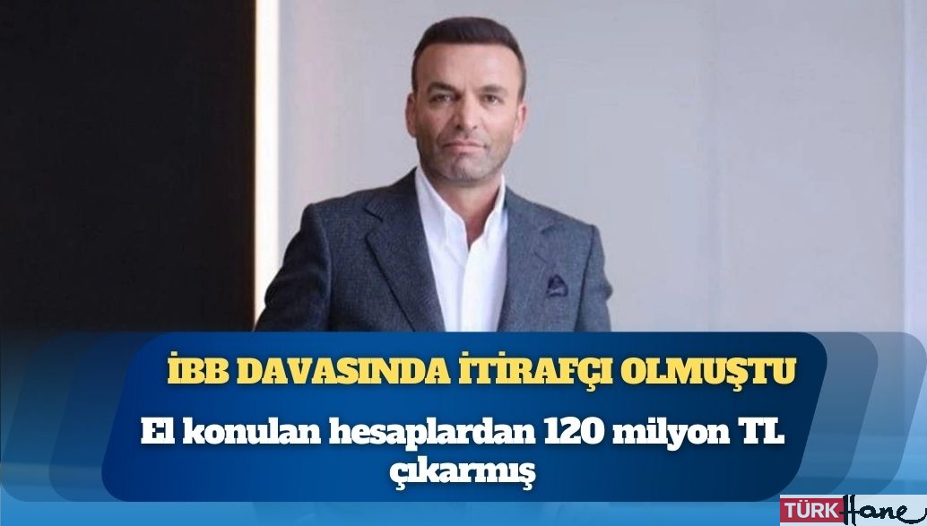İBB davasında itirafçı olmuştu: El konulan hesaplardan 120 milyon TL çıkarmış