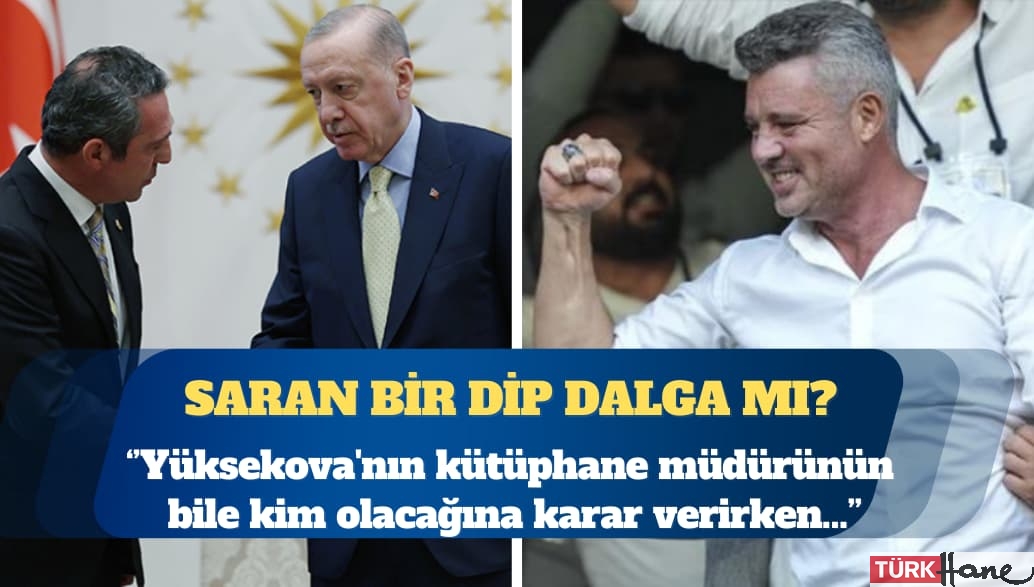 Saran bir dip dalga mı? Yüksekova’nın kütüphane müdürünün bile kim olacağına karar verirken…