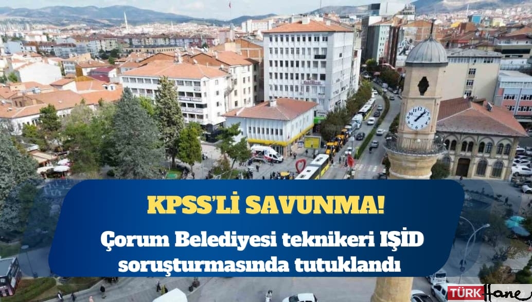 AKP’li Çorum Belediyesi teknikeri IŞİD soruşturmasında tutuklandı