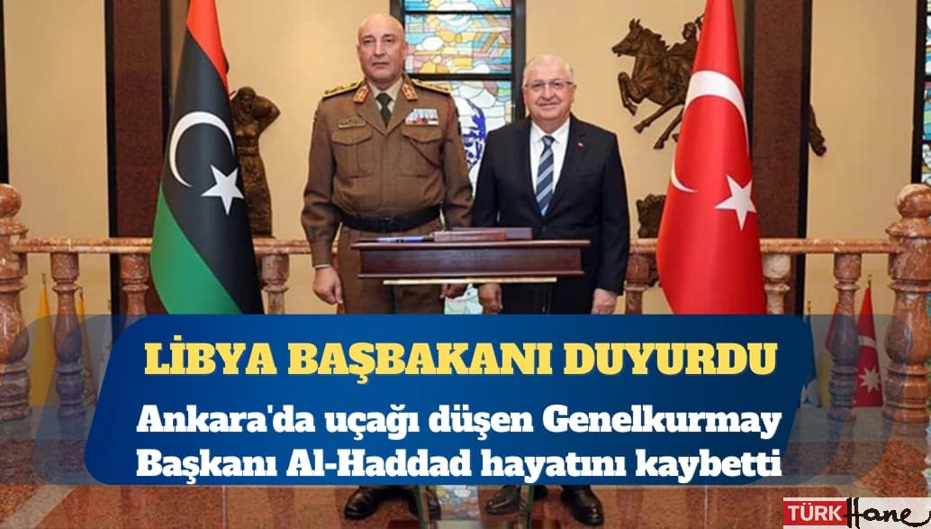 Libya başbakanı duyurdu: Ankara’da uçağı düşen Genelkurmay Başkanı Al-Haddad hayatını kaybetti