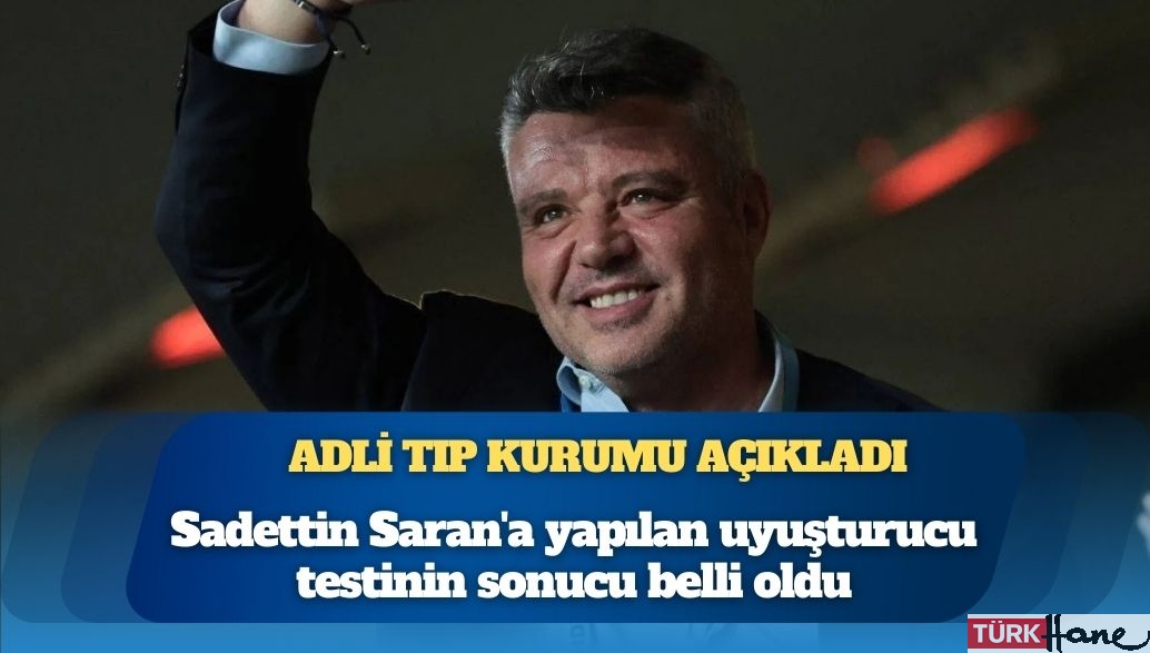 Adli Tıp Kurumu açıkladı: Sadettin Saran’a yapılan uyuşturucu testinin sonucu belli oldu