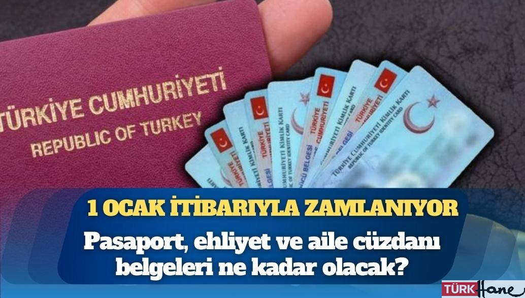 1 Ocak itibarıyla zamlanıyor: Pasaport, ehliyet ve aile cüzdanı belgeleri ne kadar olacak?