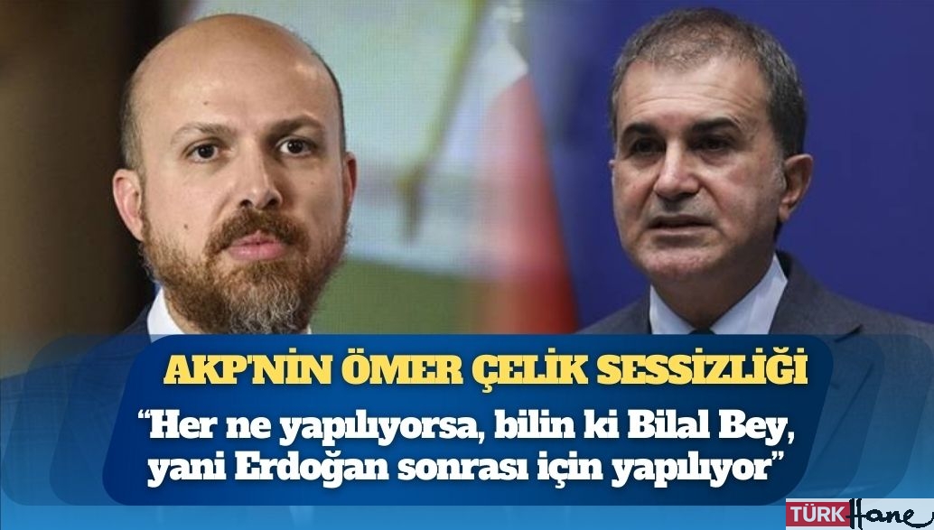 AKP’nin Ömer Çelik sessizliği: “Her ne yapılıyorsa, bilin ki Bilal Bey, yani Erdoğan sonrası için yapılıyo