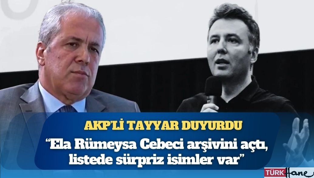 AKP’li Tayyar duyurdu: Ela Rümeysa Cebeci arşivini açtı, listede sürpriz isimler var