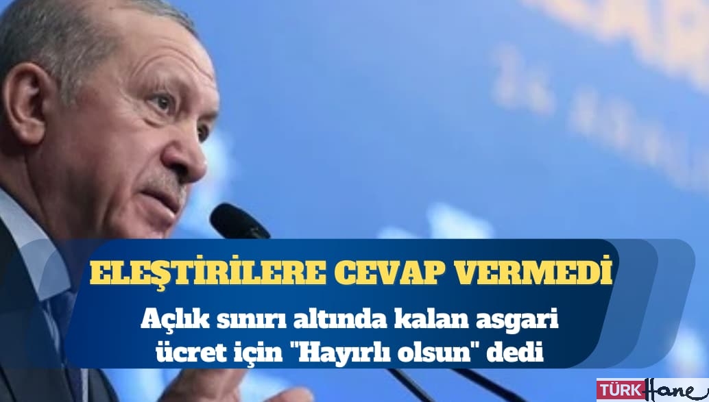 Erdoğan, açlık sınırı altında kalan asgari ücret için ”Hayırlı olsun” dedi