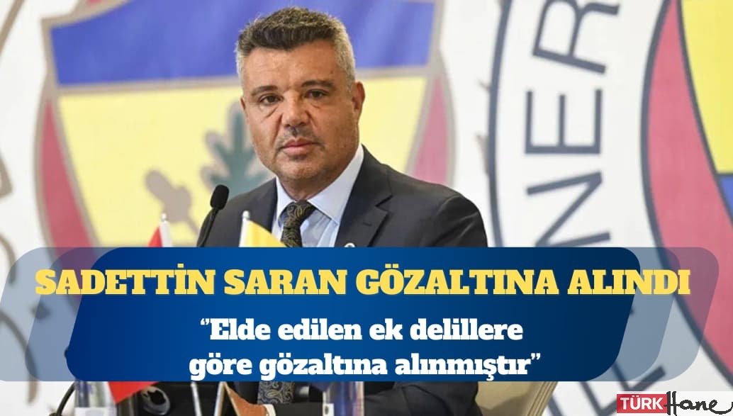 Fenerbahçe Başkanı Sadettin Saran gözaltına alındı