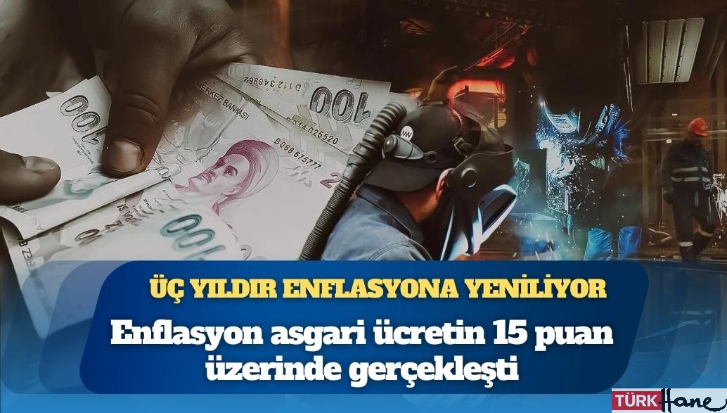 Asgari ücret üç yıldır enflasyona yeniliyor: Enflasyon asgari ücretin 15 puan üzerinde gerçekleşti