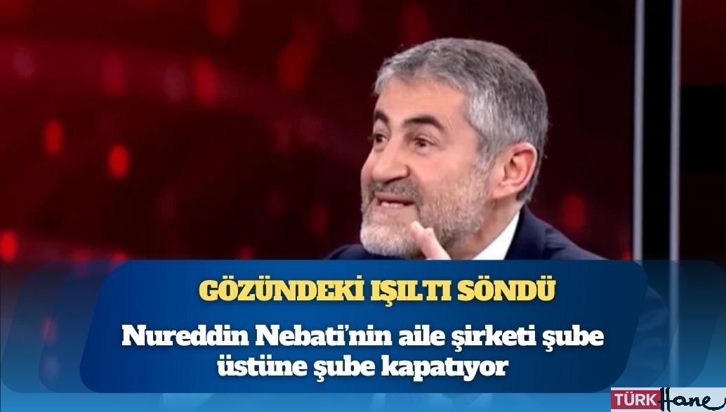 Gözündeki ışıltı söndü: Nureddin Nebati’nin aile şirketi şube üstüne şube kapatıyor