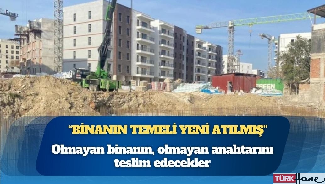 Olmayan binanın, olmayan anahtarını teslim edecekler
