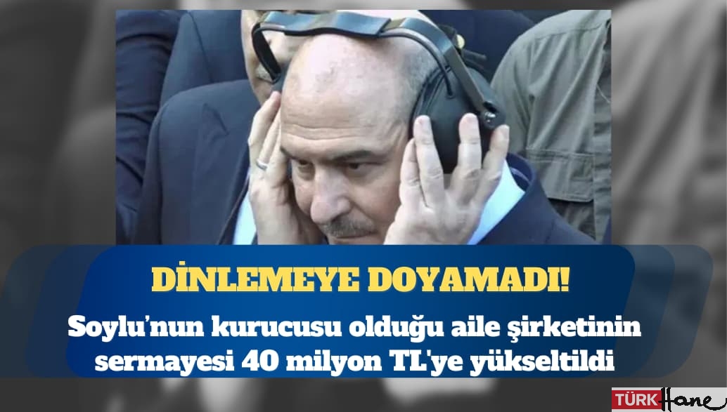 Süleyman Soylu’nun kurucusu olduğu aile şirketinin sermayesi 40 milyon TL’ye yükseltildi