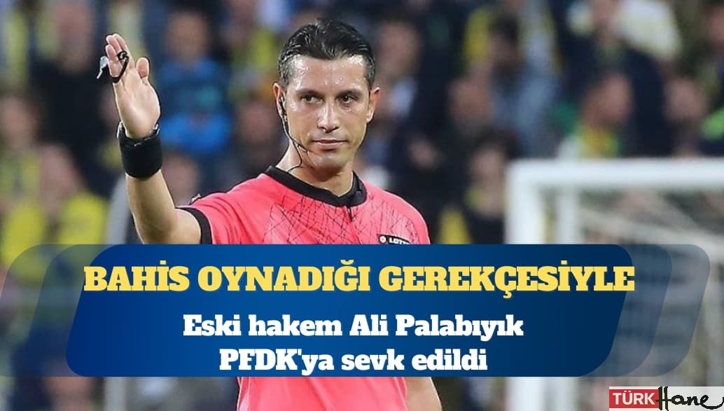 Eski hakem Ali Palabıyık PFDK’ya sevk edildi