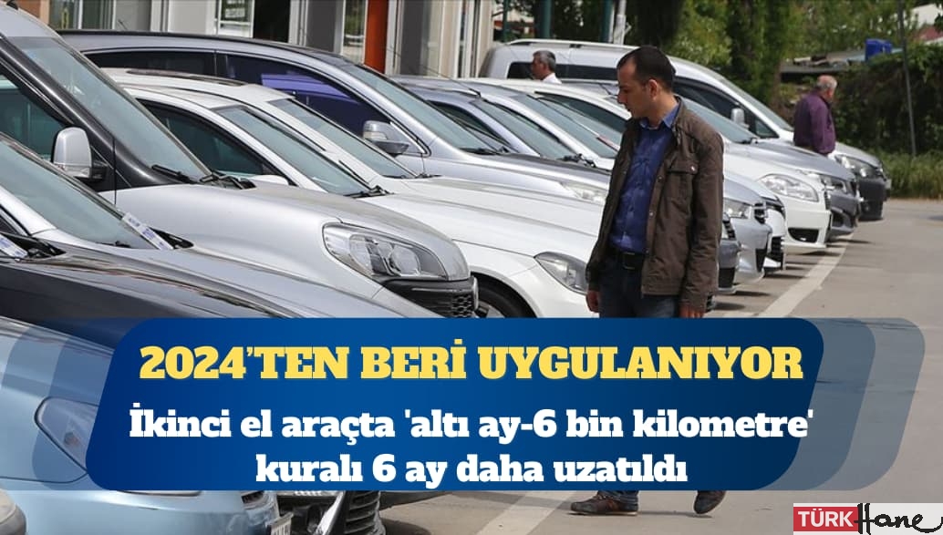 İkinci el araçta ‘altı ay-6 bin kilometre’ kuralı için süre uzatıldı