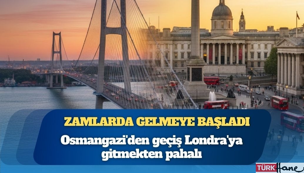 Osmangazi’den geçiş Londra’ya gitmekten pahalı