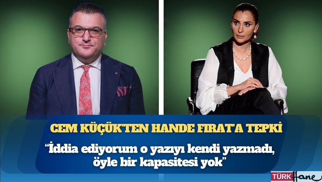 Cem Küçük’ten Hande Fırat’a tepki: “İddia ediyorum o yazıyı kendi yazmadı, öyle bir kapasitesi yok