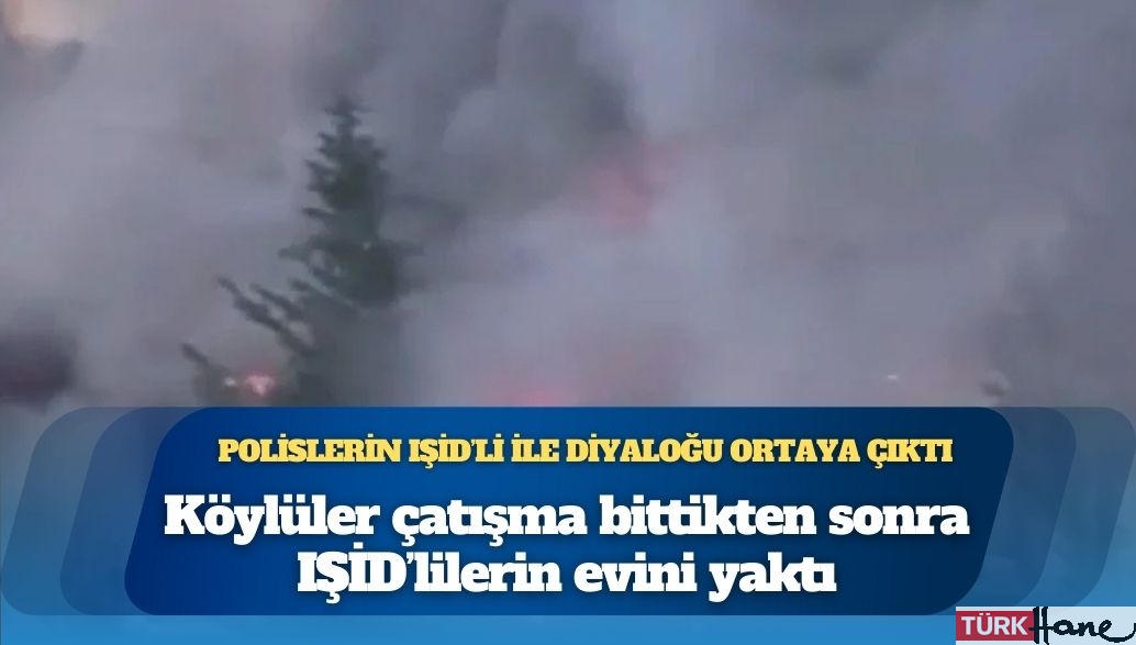 Polislerin IŞİD’li ile diyaloğu ortaya çıktı: Köylüler çatışma bittikten sonra IŞİD’lilerin evini yakt�