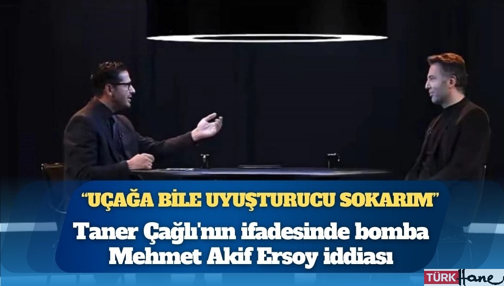 Taner Çağlı’nın ifadesinde bomba Mehmet Akif Ersoy iddiası: Uçağa bile uyuşturucu sokarım