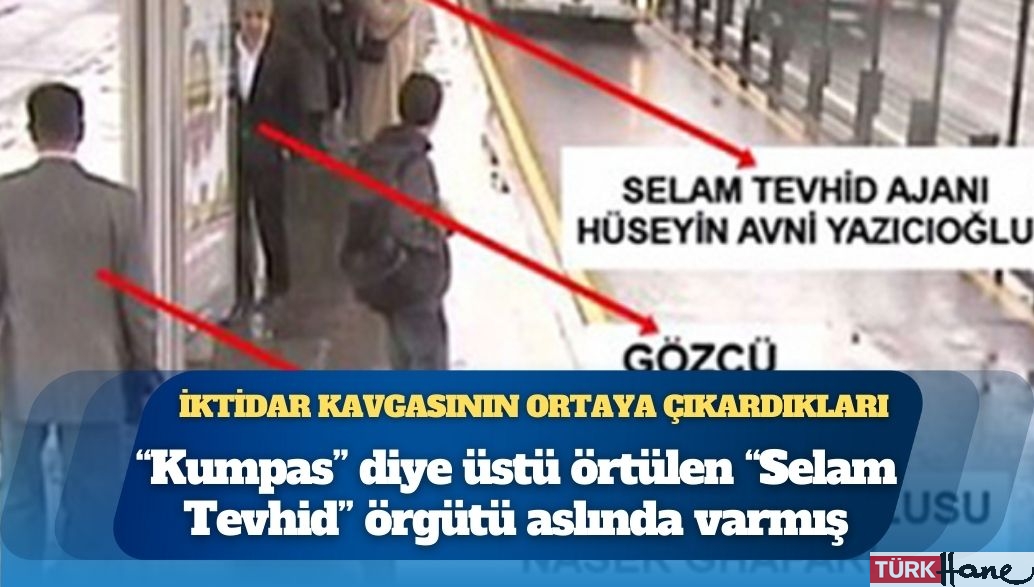İktidar kavgasının ortaya çıkardıkları: “Kumpas” diye üstü örtülen “Selam Tevhid” örgütü aslında varmış