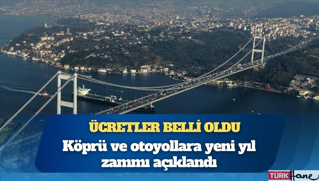 Köprü ve otoyollara yeni yıl zammı; ücretler belli oldu