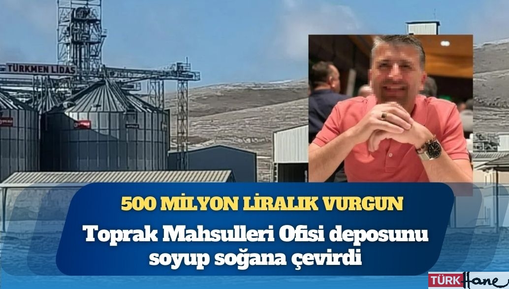 Toprak Mahsulleri Ofisi deposunu soyup soğana çevirdi: 500 milyon liralık vurgun yapıp kayıplara karıştı