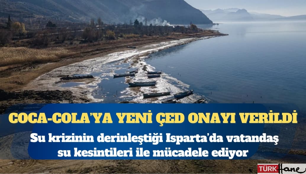 Su krizinin derinleştiği Isparta’da vatandaş su kesintileri ile mücadele ederken, Coca-Cola’ya yeni ÇED onayı verildi