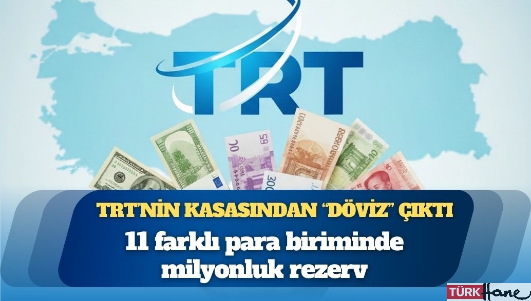 TRT’nin kasasından döviz çıktı: 11 farklı para biriminde milyonluk rezerv