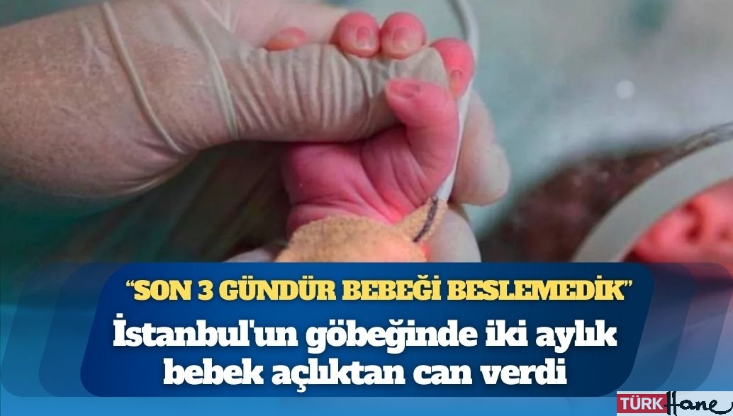 İstanbul’un göbeğinde iki aylık bebek açlıktan can verdi: “Son 3 gündür bebeği beslemedik”