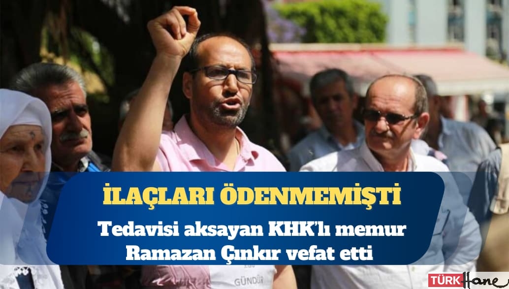 İhraç edildikten sonra ilaçları ödenmeyen KHK’lı memur vefat etti