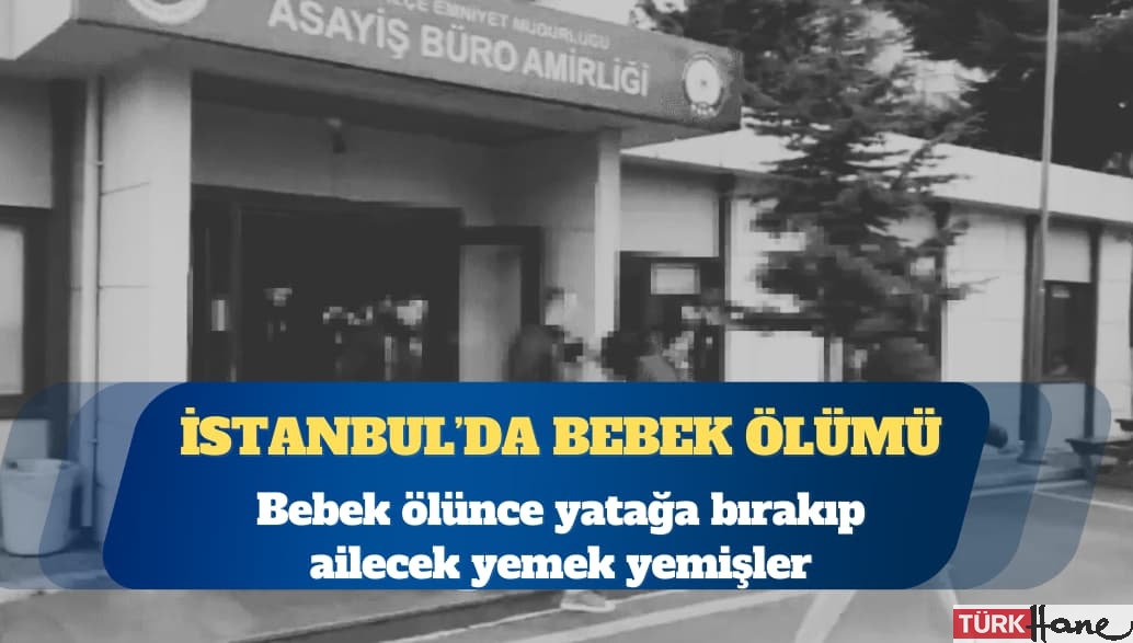 Dört kişi tutuklanmıştı: Bebek ölünce yatağa bırakıp ailecek yemek yemişler