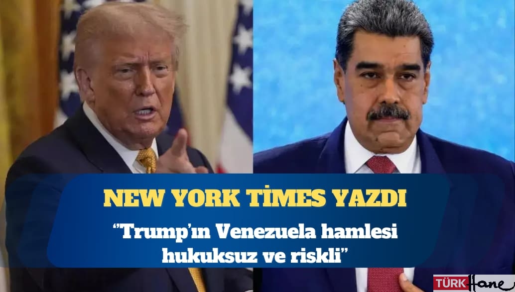 New York Times: Trump’ın Venezuela hamlesi hukuksuz ve riskli