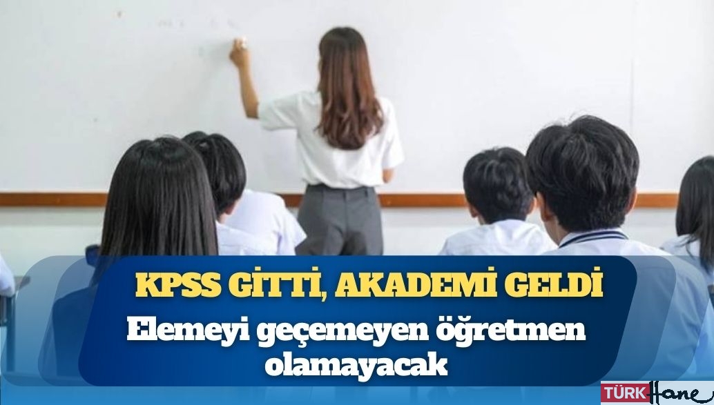 KPSS gitti, akademi geldi: Elemeyi geçemeyen öğretmen olamayacak