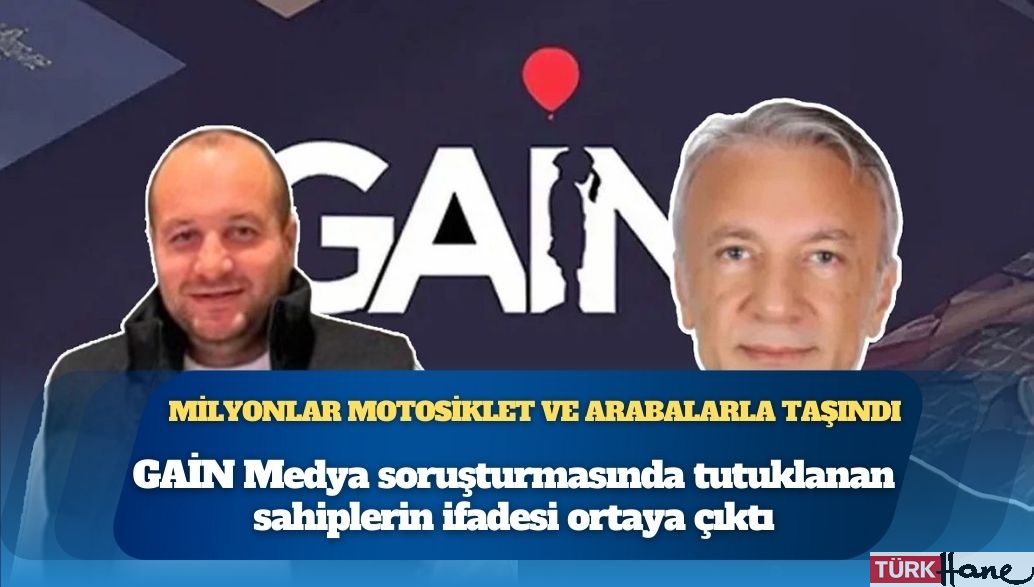 GAİN Medya soruşturmasında tutuklanan sahiplerin ifadesi ortaya çıktı: Milyonlar motosiklet ve arabalarla taşındı