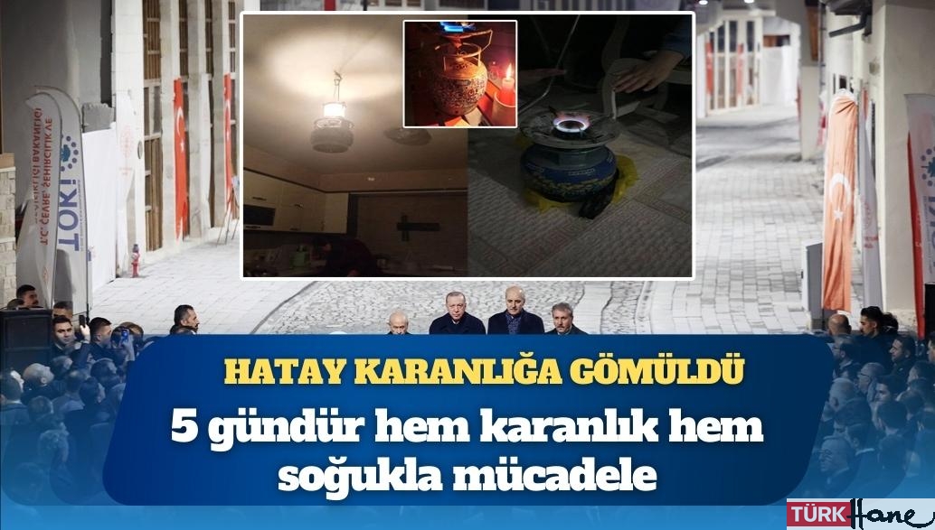 Erdoğan gitti Hatay karanlığa gömüldü: 5 gündür hem karanlık hem soğukla mücadele