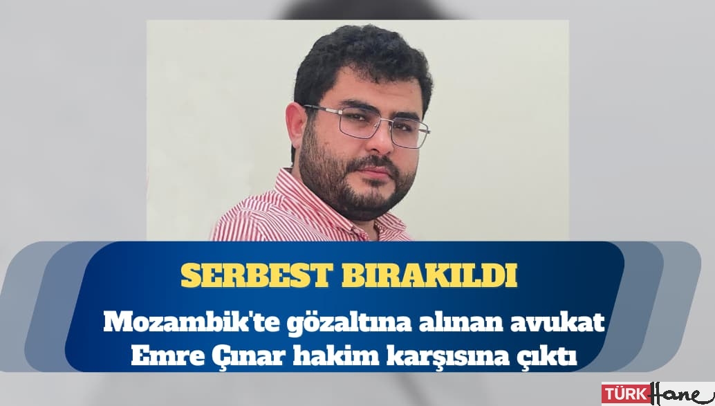 Mozambik’te gözaltına alınan avukat Emre Çınar serbest bırakıldı