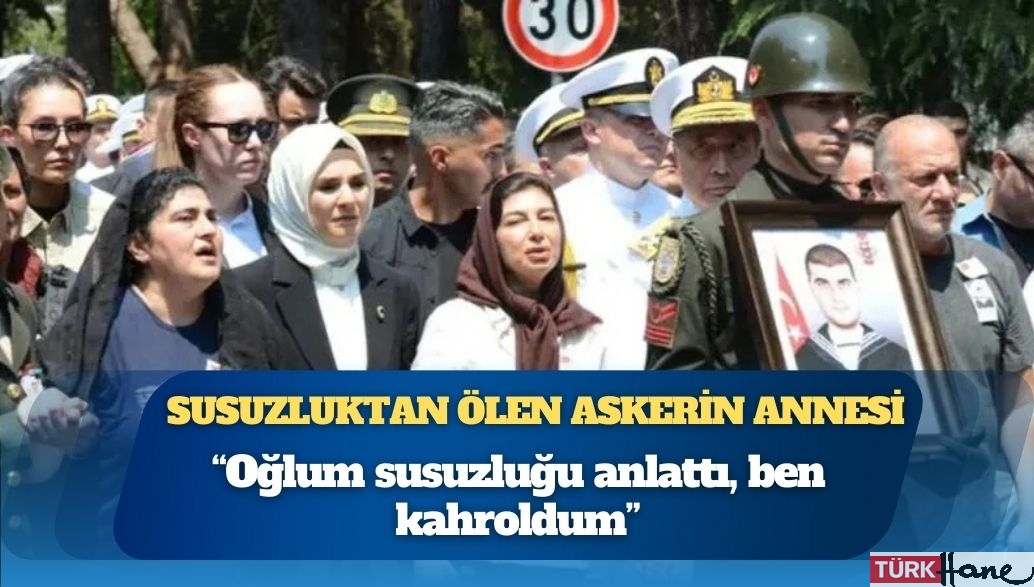 Hatay’da “sıvı kaybı” nedeniyle şehit olan Halit Kahraman’ın annesi: Oğlum “Anne çok susuzu