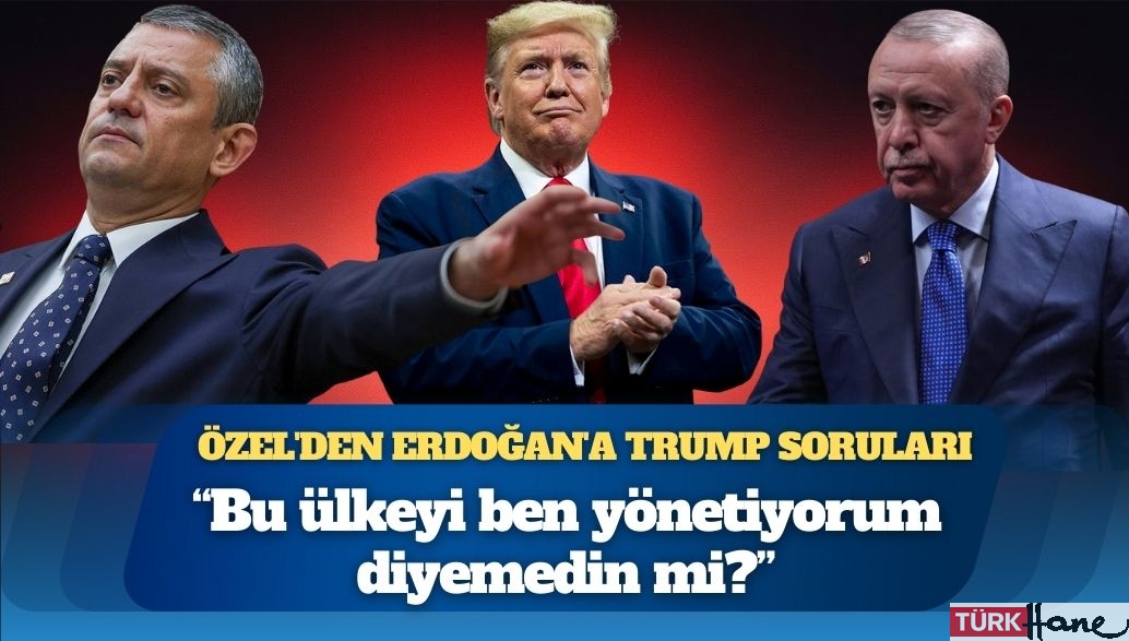 Özgür Özel’den Cumhurbaşkanı Erdoğan’a Trump soruları: “Bu ülkeyi ben yönetiyorum diyemedin mi?”